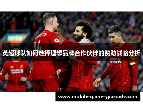 英超球队如何选择理想品牌合作伙伴的赞助战略分析