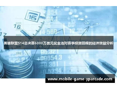 英雄联盟S14总决赛6000万美元奖金池对赛事投资回报的经济效益分析