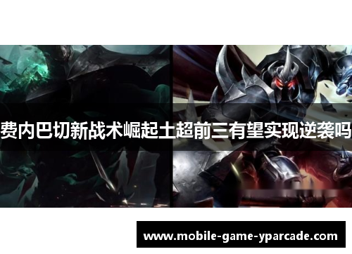 费内巴切新战术崛起土超前三有望实现逆袭吗 费内巴切新战术崛起土超前三有望实现逆袭吗