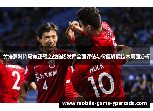 劳塔罗对阵马竞亚冠之战临场发挥全面评估与价值解读技术层面分析 劳塔罗对阵马竞亚冠之战临场发挥全面评估与价值解读技术层面分析