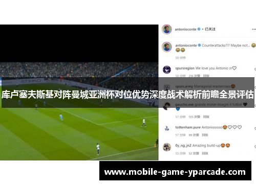 库卢塞夫斯基对阵曼城亚洲杯对位优势深度战术解析前瞻全景评估