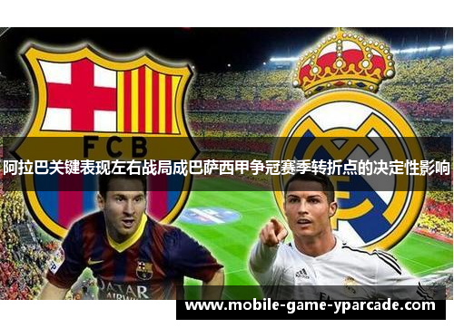 阿拉巴关键表现左右战局成巴萨西甲争冠赛季转折点的决定性影响