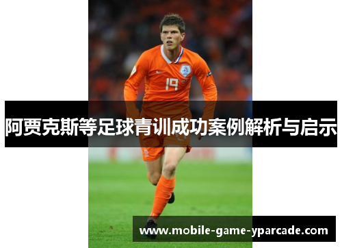 阿贾克斯等足球青训成功案例解析与启示